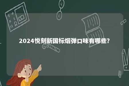 2024悦刻新国标烟弹口味有哪些？ 